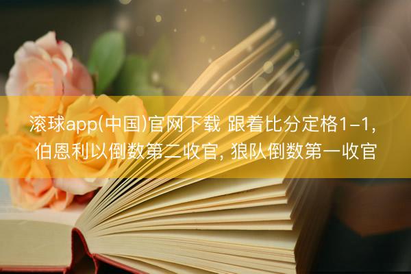 滚球app(中国)官网下载 跟着比分定格1-1， 伯恩利以倒数第二收官， 狼队倒数第一收官